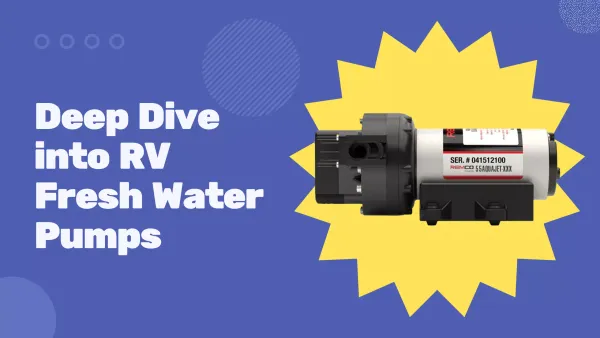 Deep Dive into Fresh Water Pumps for Campers, RVs, and Vans