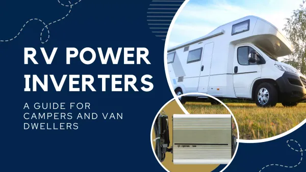 Harnessing the Power of RV Inverters: A Guide for Campers and Van Dwellers